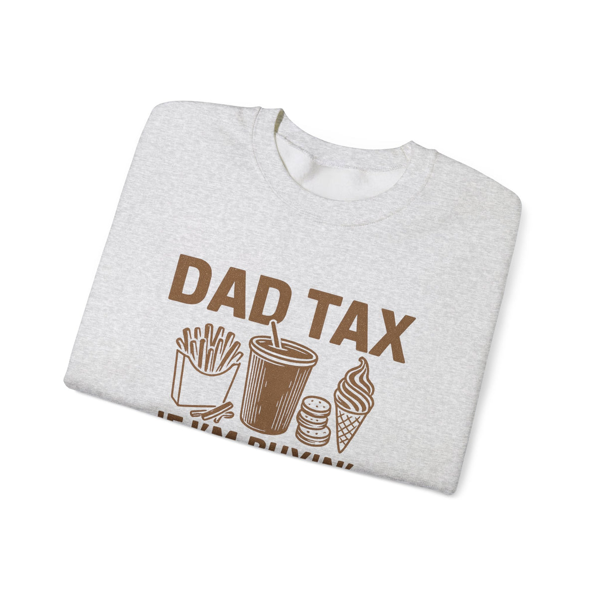 Dad Tax, If I'm Buyin I'm Tryin – Gildan Heavy Blend | Trendy Men's Soft Sweatshirt. Direct to Garment. Printed & Shipped in the USA. Unisex Sizes.