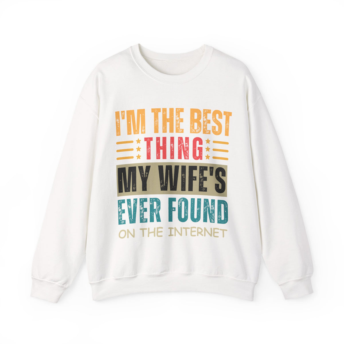 I'm The Best Thing My Wife's Ever Found on the Internet - Husband – Gildan Heavy Blend | Trendy Men's Soft Sweatshirt. Direct to Garment. Printed & Shipped in the USA. Unisex Sizes.