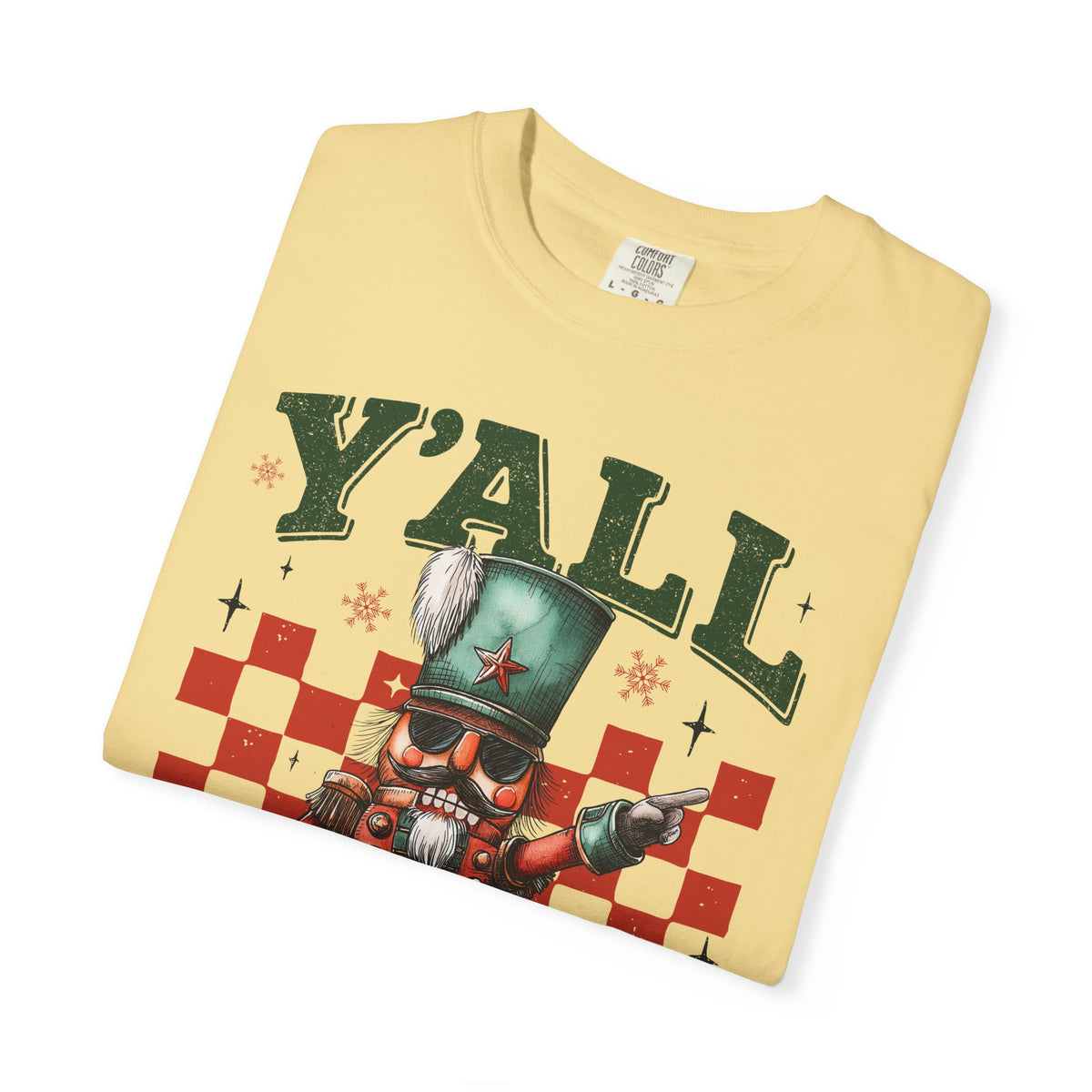 Y'all Are Nuts Nutcracker - Comfort Colors | Trendy Women's and Men's T-Shirt. Direct to Garment. Printed & Shipped in the USA. Unisex Sizes.