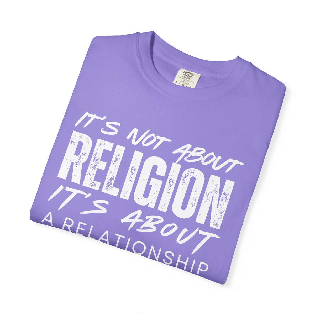 It's Not About Religion, It's About a Relationship with God - Comfort Colors | Trendy Men's and Women's T-Shirt. Direct to Garment. Printed & Shipped in the USA. Unisex Sizes.