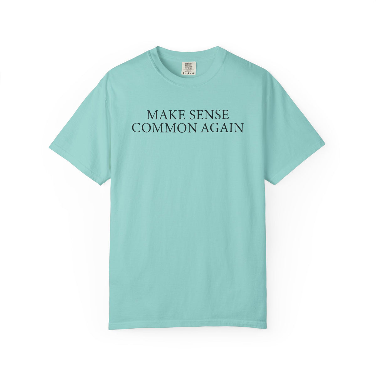 Make Sense Common Again - Comfort Colors | Trendy Men's and Women's T-Shirt. Direct to Garment. Printed & Shipped in the USA. Unisex Sizes.