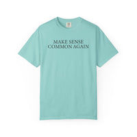 Make Sense Common Again - Comfort Colors | Trendy Men's and Women's T-Shirt. Direct to Garment. Printed & Shipped in the USA. Unisex Sizes.