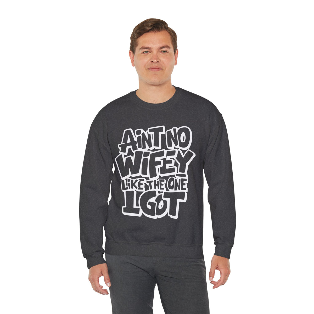 Ain't No Wifey Like The One I Got – Gildan Heavy Blend | Trendy Men's Soft Sweatshirt. Direct to Garment. Printed & Shipped in the USA. Unisex Sizes.