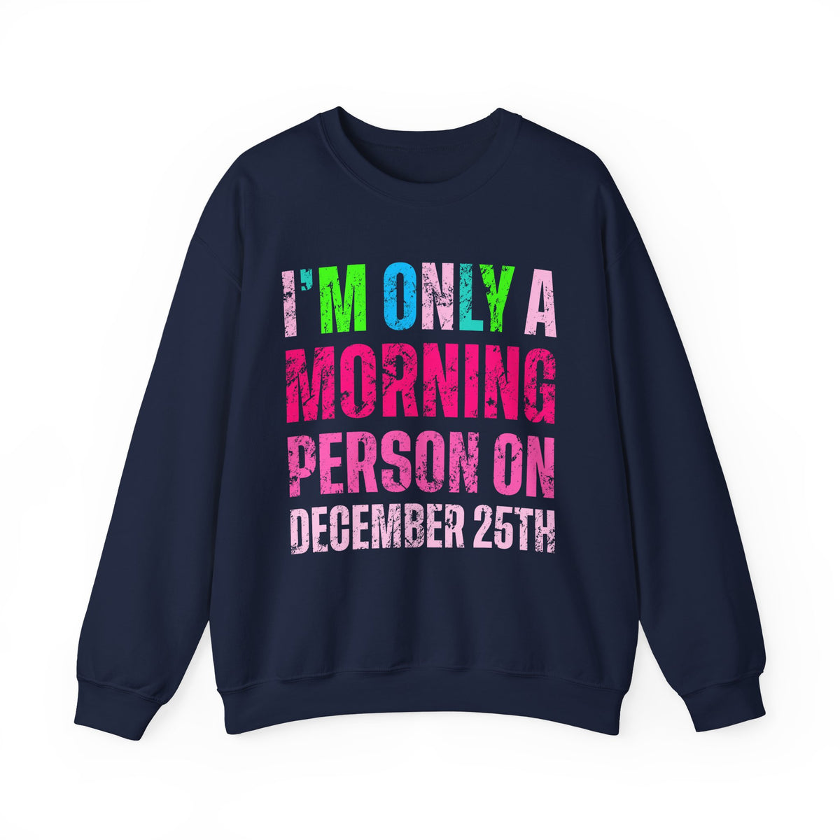 I'm Only A Morning Person on December 25th Neon – Gildan Heavy Blend | Trendy Women’s Soft Sweatshirt. Direct to Garment. Printed & Shipped in the USA. Unisex Sizes.