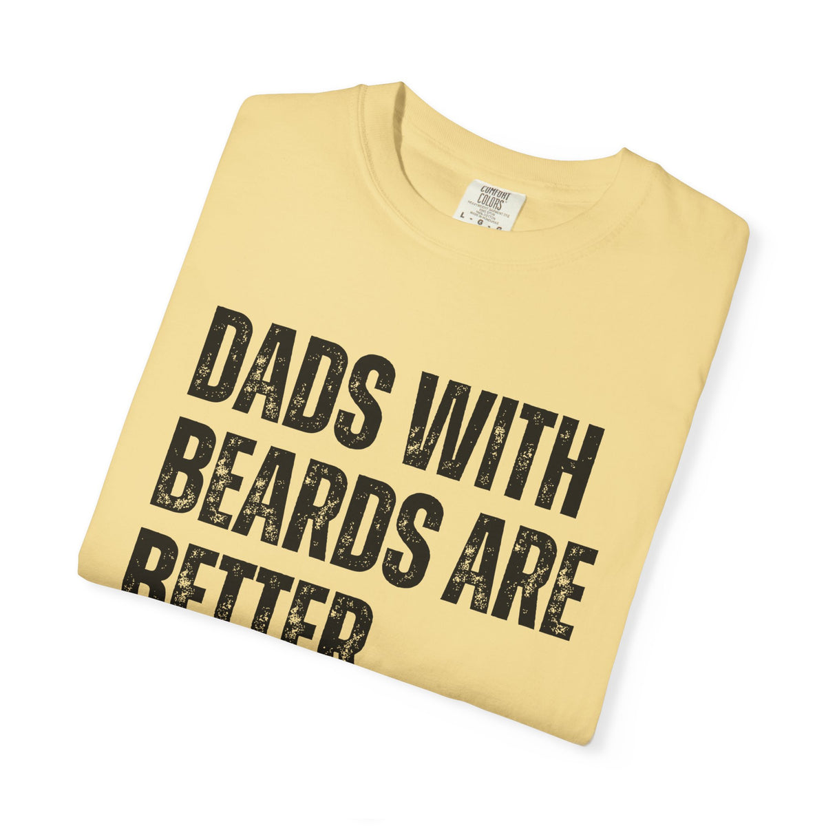 Dads With Beards Are Better - Distressed - Comfort Colors | Trendy Men's T-Shirt. Direct to Garment. Printed & Shipped in the USA. Unisex Sizes.