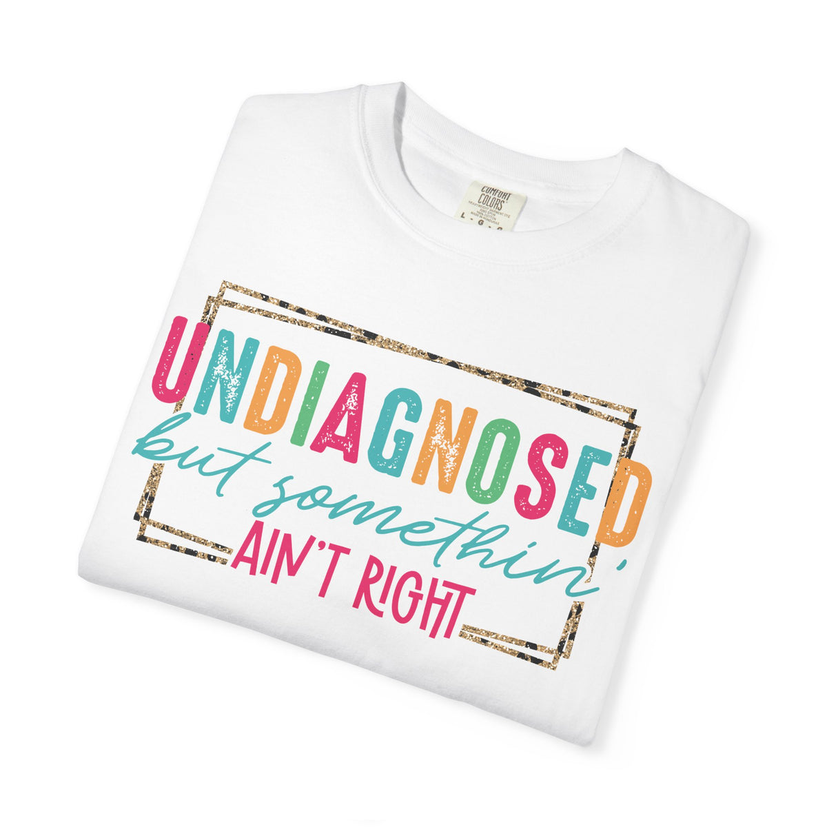 Undiagnosed But Somethin' Ain't Right Funny Mental Health - Comfort Colors | Trendy Women's T-Shirt. Direct to Garment. Printed & Shipped in the USA. Unisex Sizes.