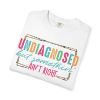 Undiagnosed But Somethin' Ain't Right Funny Mental Health - Comfort Colors | Trendy Women's T-Shirt. Direct to Garment. Printed & Shipped in the USA. Unisex Sizes.