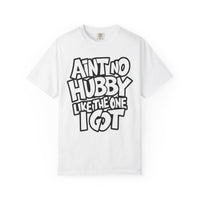 Ain't No Hubby Like The One I Got - Comfort Colors | Trendy Women's T-Shirt. Direct to Garment. Printed & Shipped in the USA. Unisex Sizes.