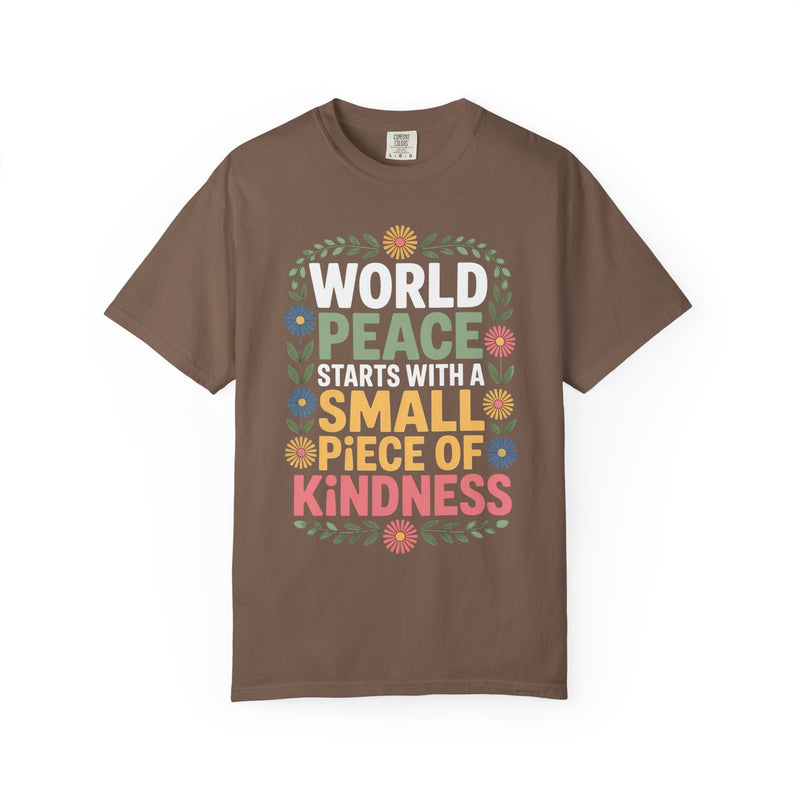 World Peace Starts With A Small Piece Of Kindness - Comfort Colors | Trendy Women's T-Shirt. Direct to Garment. Printed & Shipped in the USA. Unisex Sizes.