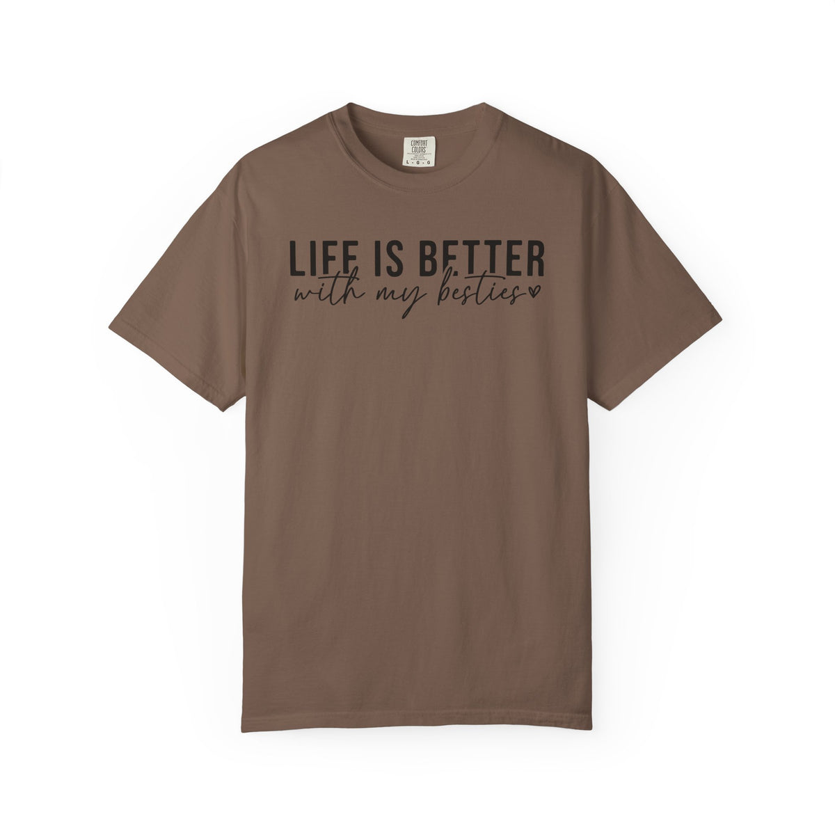 Life Is Better With My Besties - Comfort Colors | Trendy Women's T-Shirt. Direct to Garment. Printed & Shipped in the USA. Unisex Sizes.