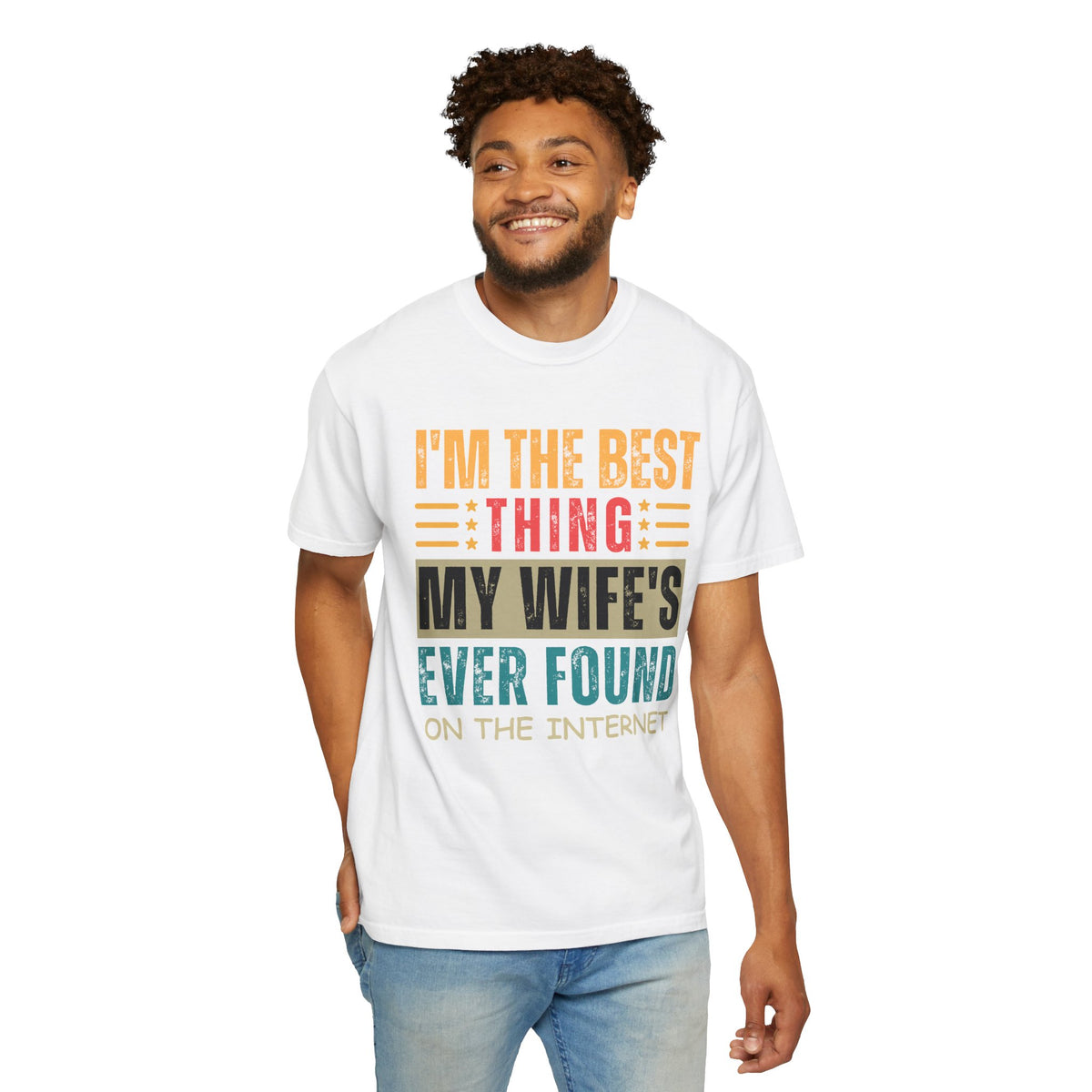 I'm the Best Thing My Wife's Ever Found on the Internet - Husband - Comfort Colors | Trendy Men's T-Shirt. Direct to Garment. Printed & Shipped in the USA. Unisex Sizes.