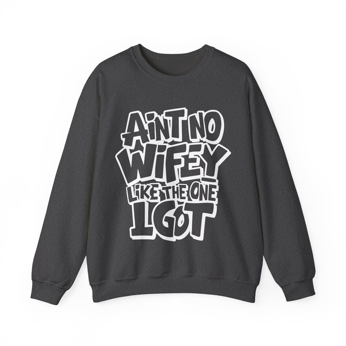 Ain't No Wifey Like The One I Got – Gildan Heavy Blend | Trendy Men's Soft Sweatshirt. Direct to Garment. Printed & Shipped in the USA. Unisex Sizes.