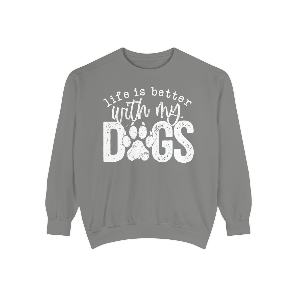 Life Is Better With My Dogs, Distressed - Comfort Colors | Trendy Women's and Men's Sweatshirt. Direct to Garment. Printed & Shipped in the USA. Unisex Sizes.