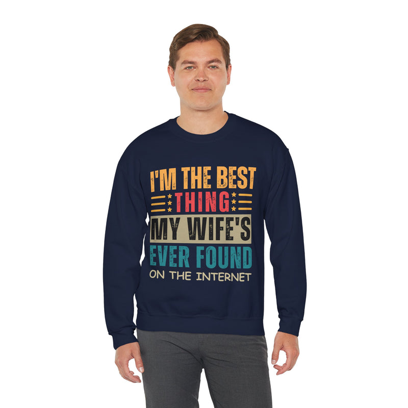 I'm The Best Thing My Wife's Ever Found on the Internet - Husband – Gildan Heavy Blend | Trendy Men's Soft Sweatshirt. Direct to Garment. Printed & Shipped in the USA. Unisex Sizes.