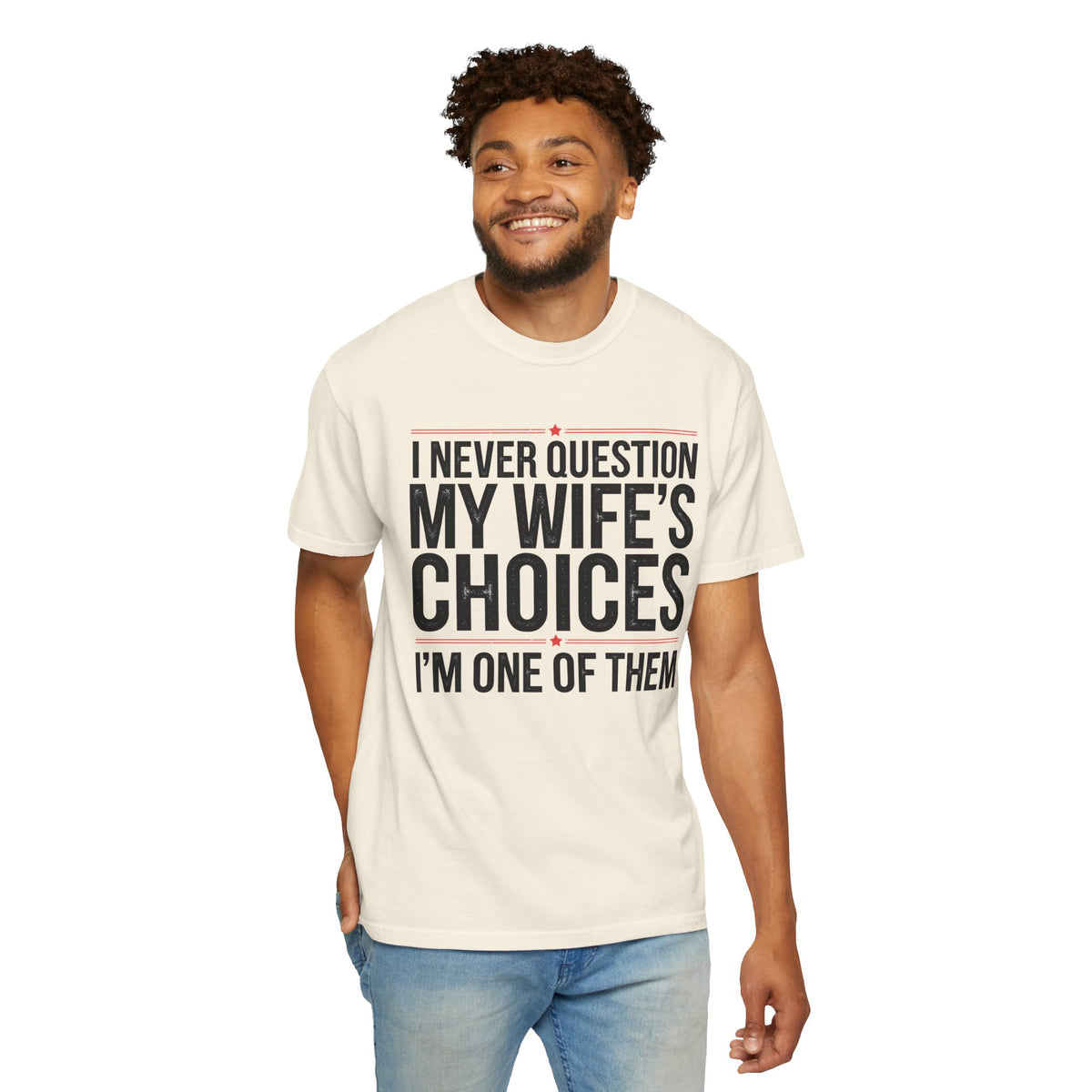 I Never Question My Wife’s Choices, I’m One of Them - Distressed - Comfort Colors | Trendy Men's T-Shirt. Direct to Garment. Printed & Shipped in the USA. Unisex Sizes.