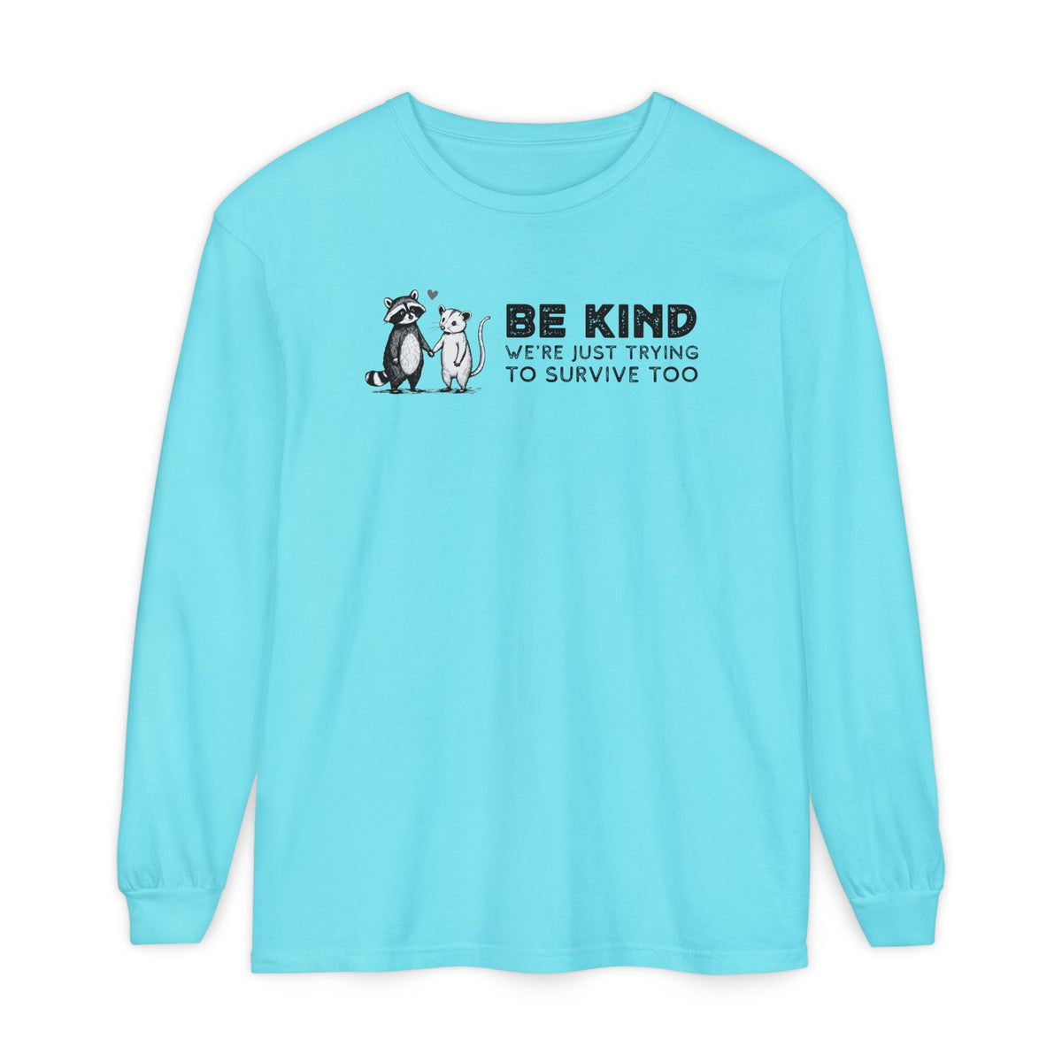 Be Kind. We're Just Trying To Survive Too. Possum. Raccoon. *This Shirt Saves Lives* - Comfort Colors | Trendy Women's and Men's Long Sleeve T-Shirt. Direct to Garment. Printed & Shipped in the USA. Unisex Sizes.