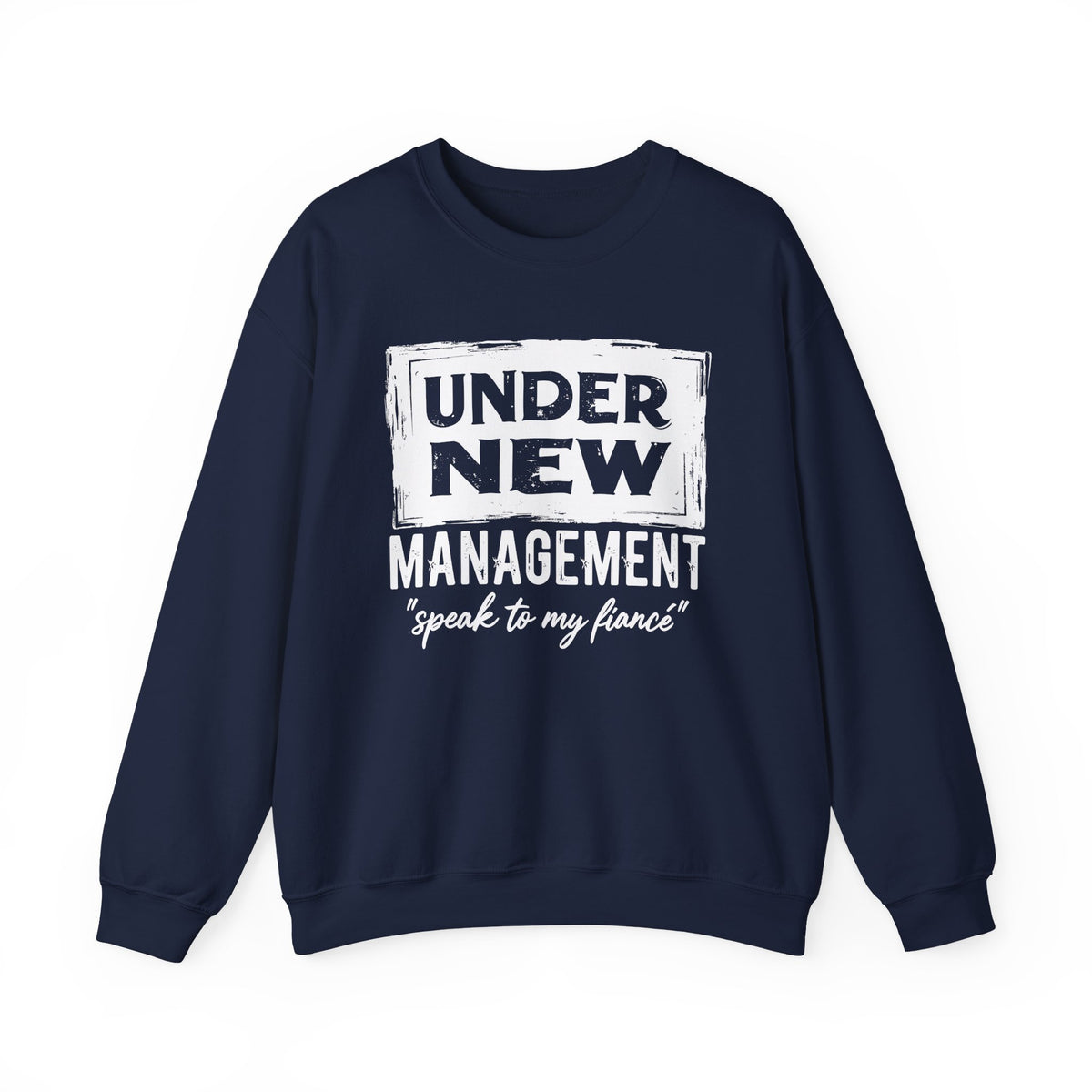 Under New Management "Speak To My Fiance" – Gildan Heavy Blend | Trendy Men's and Women’s Soft Sweatshirt. Direct to Garment. Printed & Shipped in the USA. Unisex Sizes.
