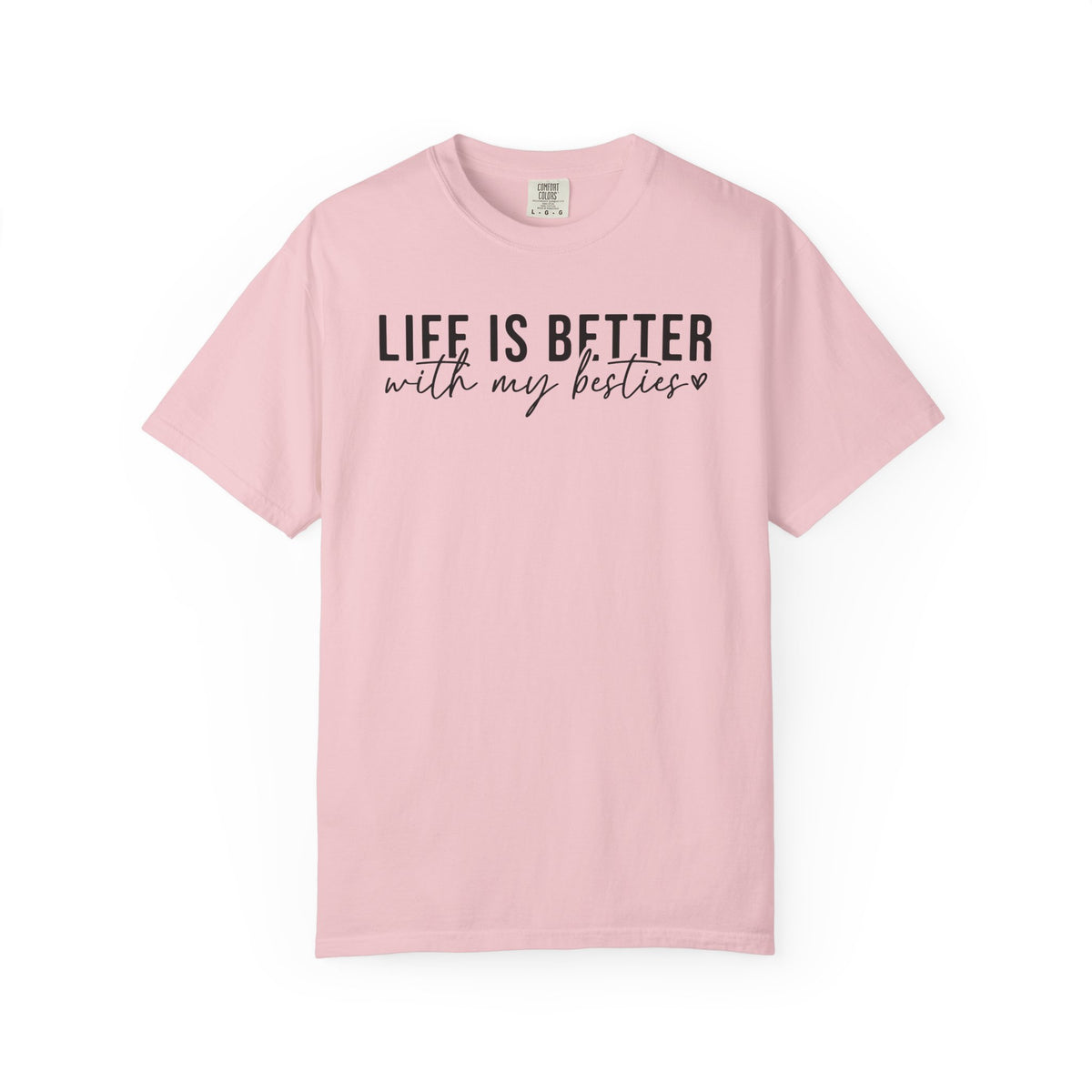 Life Is Better With My Besties - Comfort Colors | Trendy Women's T-Shirt. Direct to Garment. Printed & Shipped in the USA. Unisex Sizes.