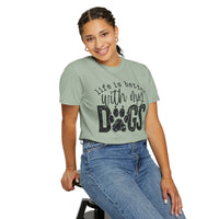 Life Is Better With My Dogs, Distressed - Comfort Colors | Trendy Women's and Men's T-Shirt. Direct to Garment. Printed & Shipped in the USA. Unisex Sizes.
