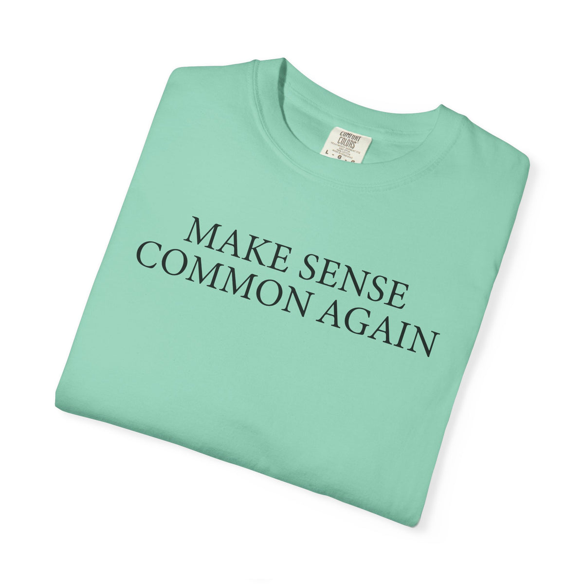 Make Sense Common Again - Comfort Colors | Trendy Men's and Women's T-Shirt. Direct to Garment. Printed & Shipped in the USA. Unisex Sizes.