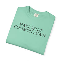 Make Sense Common Again - Comfort Colors | Trendy Men's and Women's T-Shirt. Direct to Garment. Printed & Shipped in the USA. Unisex Sizes.