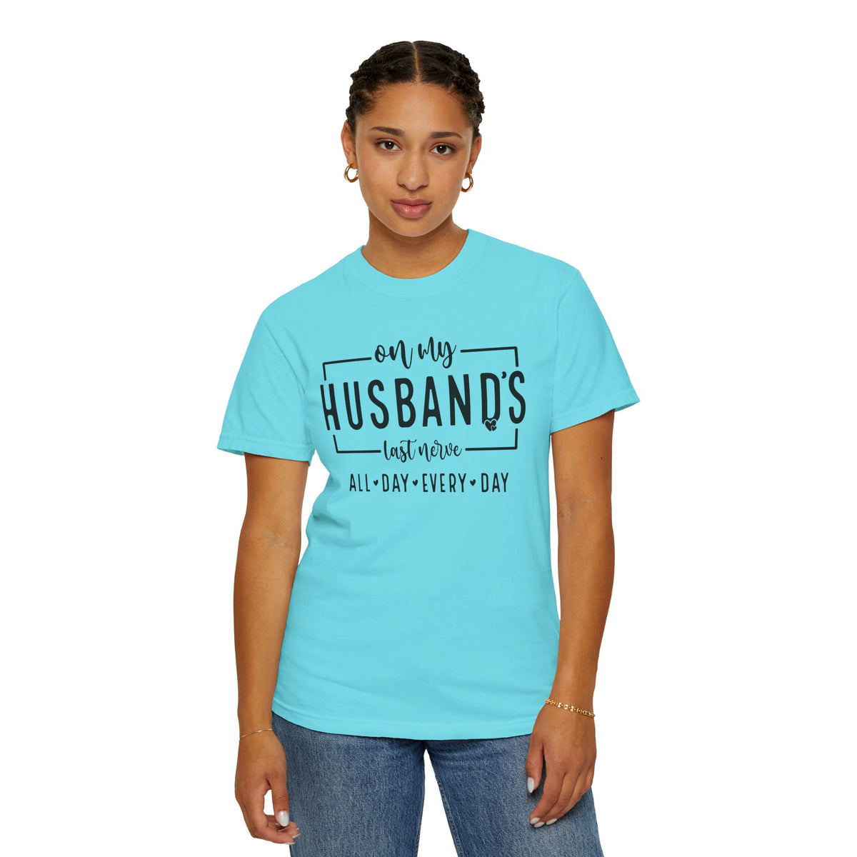 On My Husband's Last Nerve All Day Every Day - Comfort Colors | Trendy Women's T-Shirt. Direct to Garment. Printed & Shipped in the USA. Unisex Sizes.