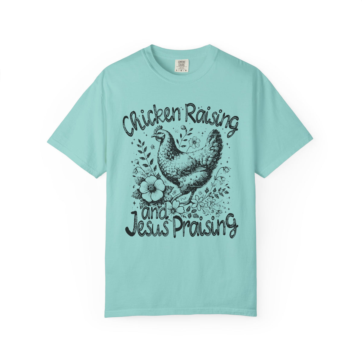 Chicken Raising and Jesus Praising - Comfort Colors | Trendy Men's and Women's T-Shirt. Direct to Garment. Printed & Shipped in the USA. Unisex Sizes.