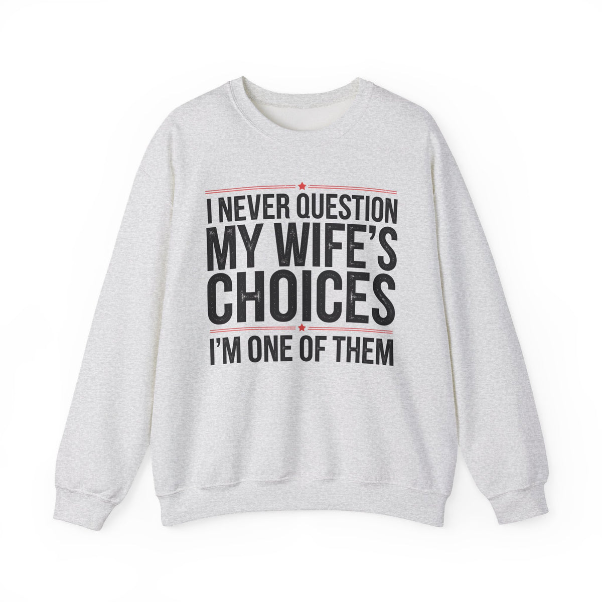 I Never Question My Wife’s Choices, I’m One of Them - Distressed – Gildan Heavy Blend | Trendy Men's Soft Sweatshirt. Direct to Garment. Printed & Shipped in the USA. Unisex Sizes.