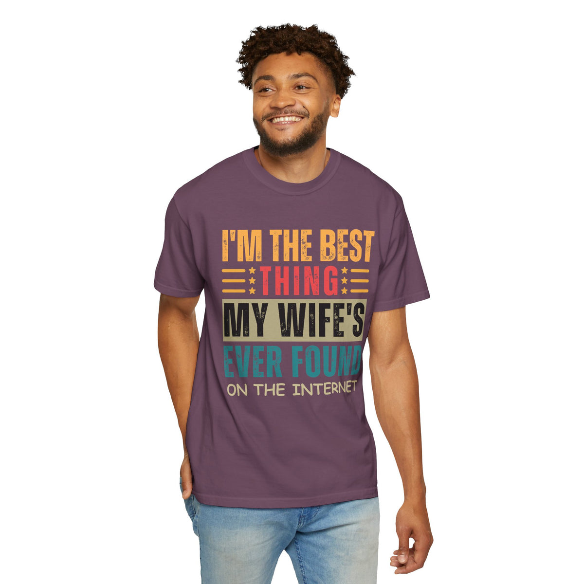 I'm the Best Thing My Wife's Ever Found on the Internet - Husband - Comfort Colors | Trendy Men's T-Shirt. Direct to Garment. Printed & Shipped in the USA. Unisex Sizes.