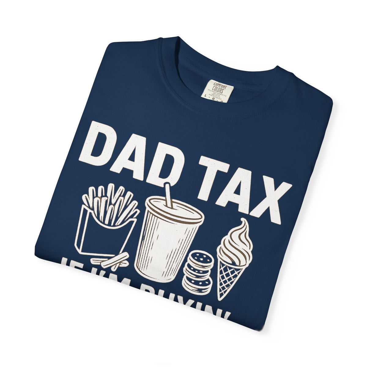 Dad Tax, If I'm Buyin I'm Tryin - Comfort Colors | Trendy Men's T-Shirt. Direct to Garment. Printed & Shipped in the USA. Unisex Sizes.