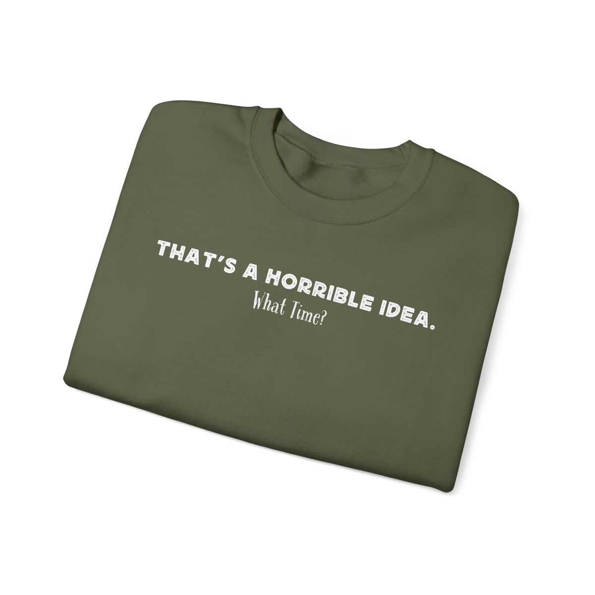 Horrible Idea, What Time? – Gildan Heavy Blend | Trendy Women’s and Men's Soft Sweatshirt. Direct to Garment. Printed & Shipped in the USA. Unisex Sizes.