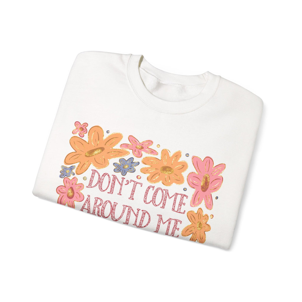 Don't Come Around Me If Your Dokies Ain't Okie Floral – Gildan Heavy Blend | Trendy Women’s Soft Sweatshirt. Direct to Garment. Printed & Shipped in the USA. Unisex Sizes.