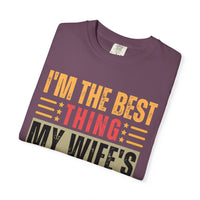 I'm the Best Thing My Wife's Ever Found on the Internet - Husband - Comfort Colors | Trendy Men's T-Shirt. Direct to Garment. Printed & Shipped in the USA. Unisex Sizes.