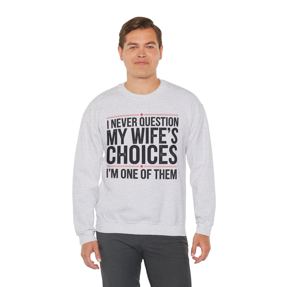 I Never Question My Wife’s Choices, I’m One of Them - Distressed – Gildan Heavy Blend | Trendy Men's Soft Sweatshirt. Direct to Garment. Printed & Shipped in the USA. Unisex Sizes.