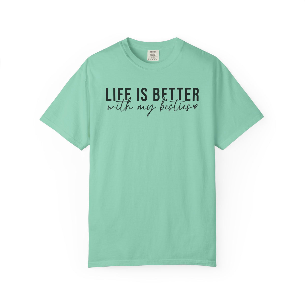 Life Is Better With My Besties - Comfort Colors | Trendy Women's T-Shirt. Direct to Garment. Printed & Shipped in the USA. Unisex Sizes.