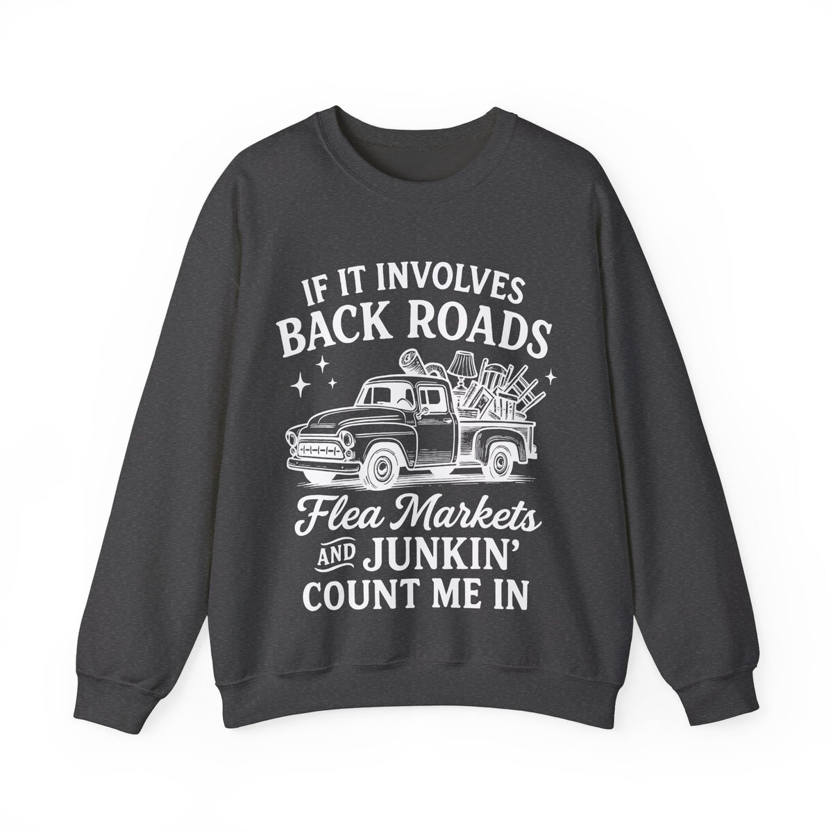 If It Involves Back Roads, Flea Markets and Junkin' Count Me In – Gildan Heavy Blend | Trendy Women’s and Men's Soft Sweatshirt. Direct to Garment. Printed & Shipped in the USA. Unisex Sizes.