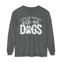Life Is Better With My Dogs, Distressed - Comfort Colors | Trendy Women's and Men's Long Sleeve T-Shirt. Direct to Garment. Printed & Shipped in the USA. Unisex Sizes.