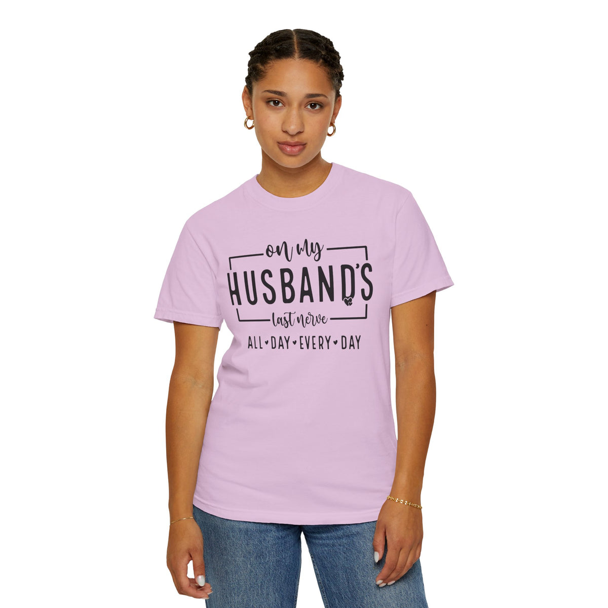 On My Husband's Last Nerve All Day Every Day - Comfort Colors | Trendy Women's T-Shirt. Direct to Garment. Printed & Shipped in the USA. Unisex Sizes.