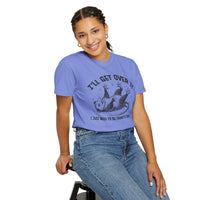I'll Get Over It, Dramatic Possum - Comfort Colors | Trendy Women's and Men's T-Shirt. Direct to Garment. Printed & Shipped in the USA. Unisex Sizes.