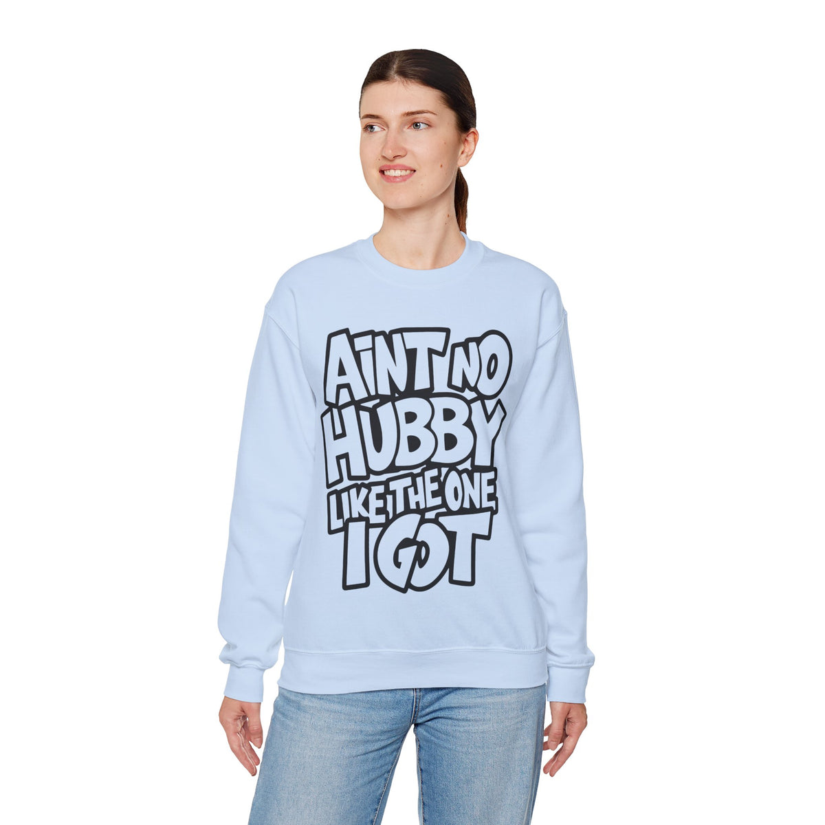 Ain't No Hubby Like The One I Got – Gildan Heavy Blend | Trendy Women’s Soft Sweatshirt. Direct to Garment. Printed & Shipped in the USA. Unisex Sizes.