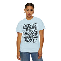 Ain't No Church Like The One I Got - Comfort Colors | Trendy Men's and Women's T-Shirt. Direct to Garment. Printed & Shipped in the USA. Unisex Sizes.