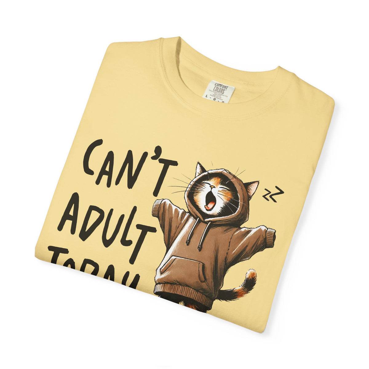 Can’t Adult Today, Cat - Comfort Colors | Trendy Women's and Men's T-Shirt. Direct to Garment. Printed & Shipped in the USA. Unisex Sizes.