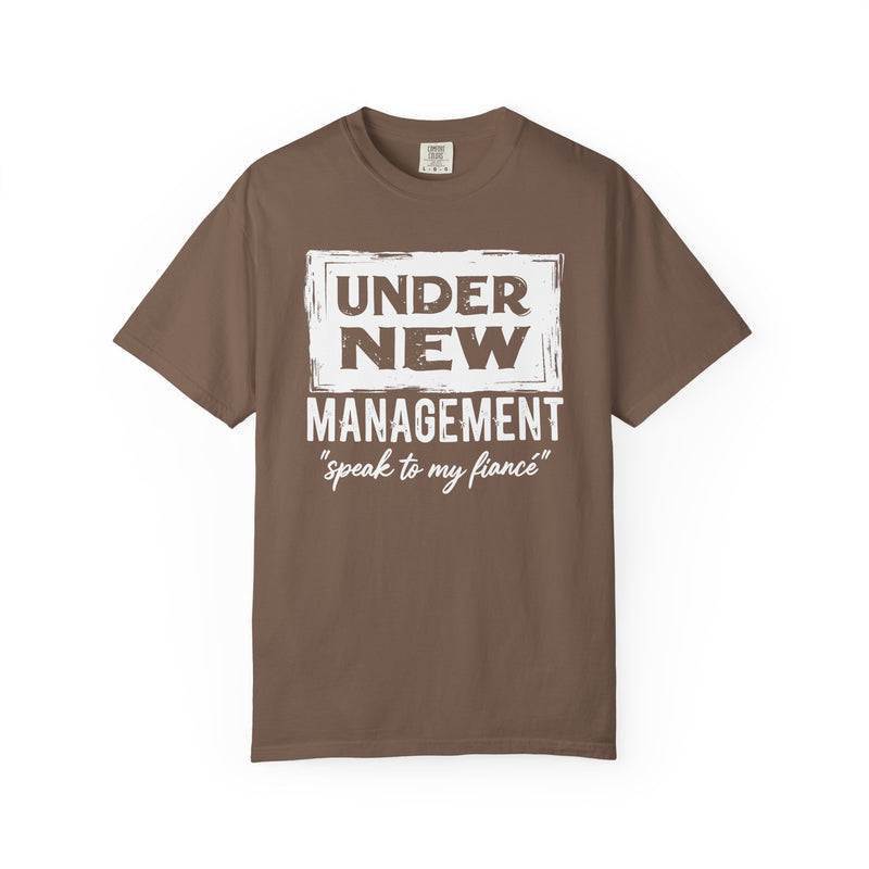 Under New Management "Speak to My Fiancé" - Comfort Colors | Trendy Men's and Women's T-Shirt. Direct to Garment. Printed & Shipped in the USA. Unisex Sizes.