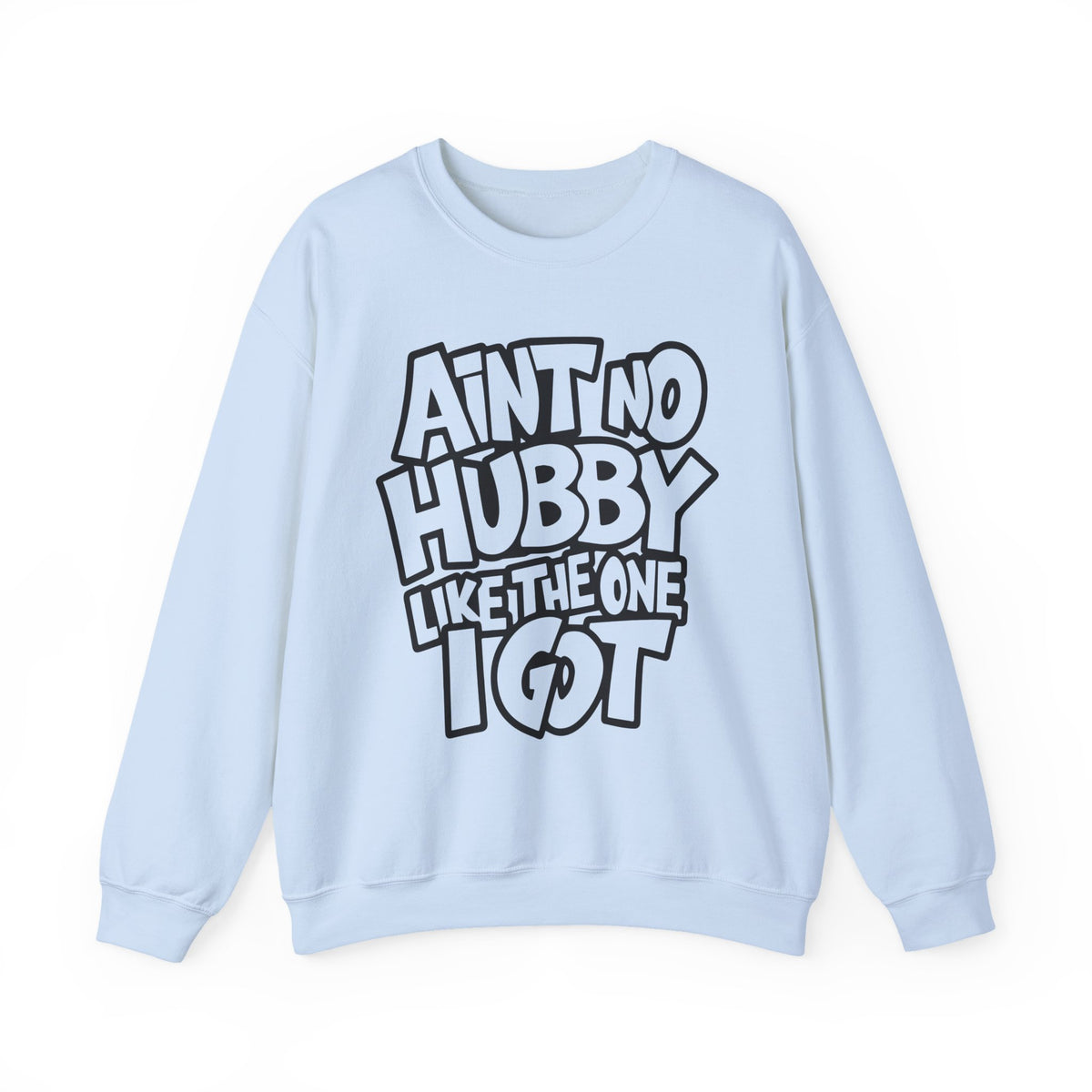 Ain't No Hubby Like The One I Got – Gildan Heavy Blend | Trendy Women’s Soft Sweatshirt. Direct to Garment. Printed & Shipped in the USA. Unisex Sizes.