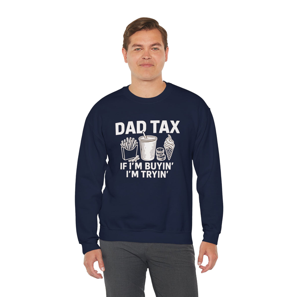 Dad Tax, If I'm Buyin I'm Tryin – Gildan Heavy Blend | Trendy Men's Soft Sweatshirt. Direct to Garment. Printed & Shipped in the USA. Unisex Sizes.