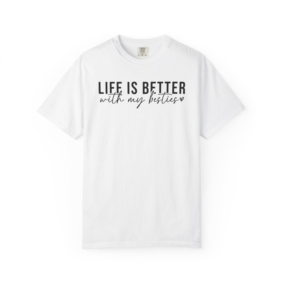 Life Is Better With My Besties - Comfort Colors | Trendy Women's T-Shirt. Direct to Garment. Printed & Shipped in the USA. Unisex Sizes.