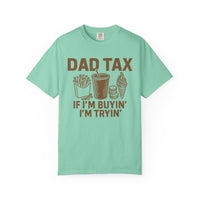Dad Tax, If I'm Buyin I'm Tryin - Comfort Colors | Trendy Men's T-Shirt. Direct to Garment. Printed & Shipped in the USA. Unisex Sizes.