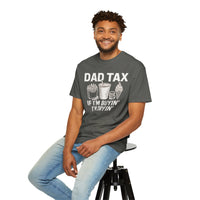 Dad Tax, If I'm Buyin I'm Tryin - Comfort Colors | Trendy Men's T-Shirt. Direct to Garment. Printed & Shipped in the USA. Unisex Sizes.