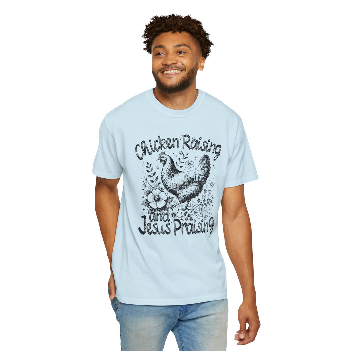 Chicken Raising and Jesus Praising - Comfort Colors | Trendy Men's and Women's T-Shirt. Direct to Garment. Printed & Shipped in the USA. Unisex Sizes.