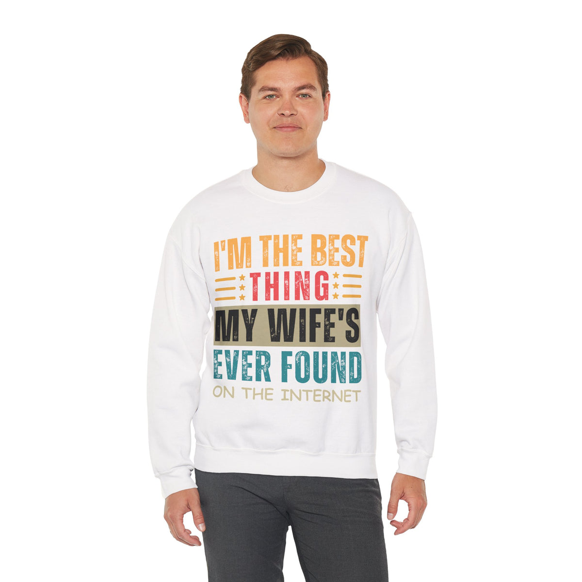 I'm The Best Thing My Wife's Ever Found on the Internet - Husband – Gildan Heavy Blend | Trendy Men's Soft Sweatshirt. Direct to Garment. Printed & Shipped in the USA. Unisex Sizes.